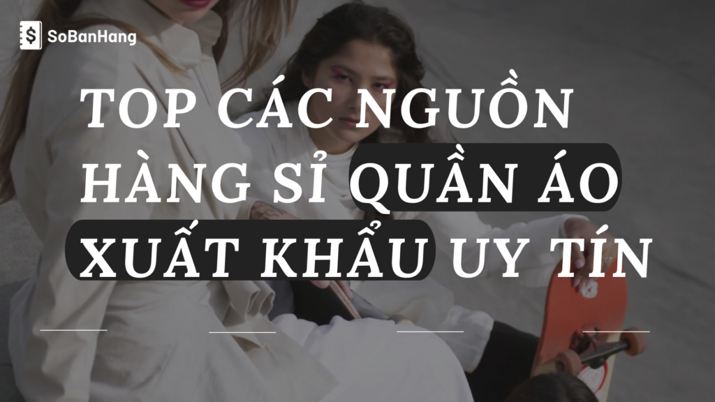 TOP các nguồn hàng sỉ quần áo xuất khẩu uy tín và chất lượng nhất trên thị trường