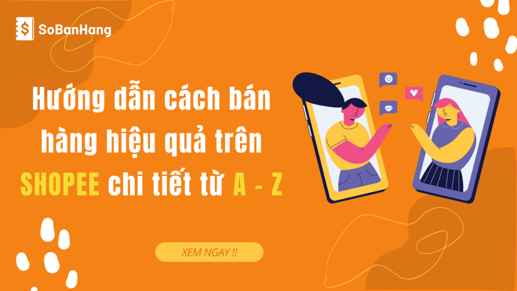 Hướng dẫn cách bán hàng hiệu quả trên Shopee chi tiết từ A - Z