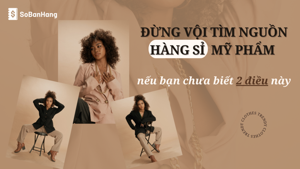 Đừng vội tìm nguồn hàng sỉ mỹ phẩm nếu bạn chưa biết 2 điều này !!