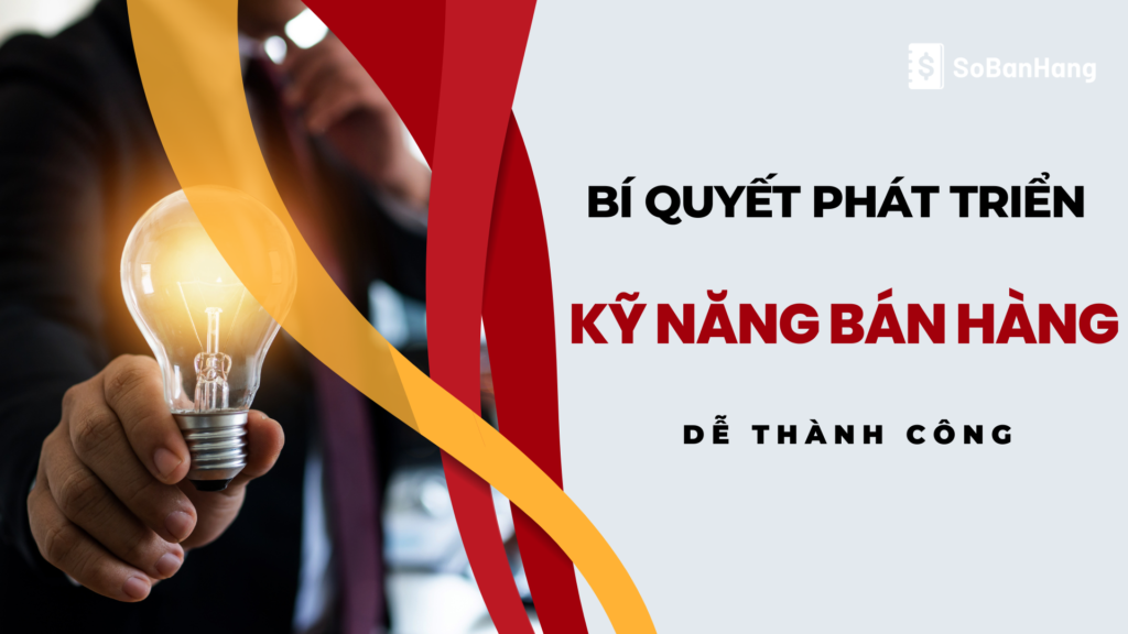 Bí quyết phát triển kỹ năng bán hàng chuyên nghiệp để kinh doanh thành công