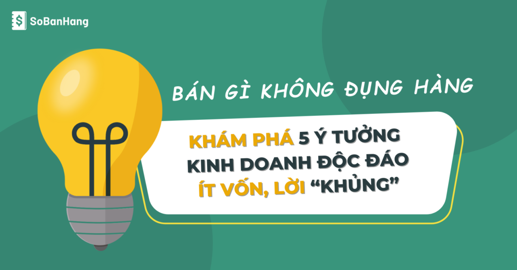 Bán gì không đụng hàng: Khám phá 5 ý tưởng kinh doanh độc đáo ít vốn, lời “khủng”