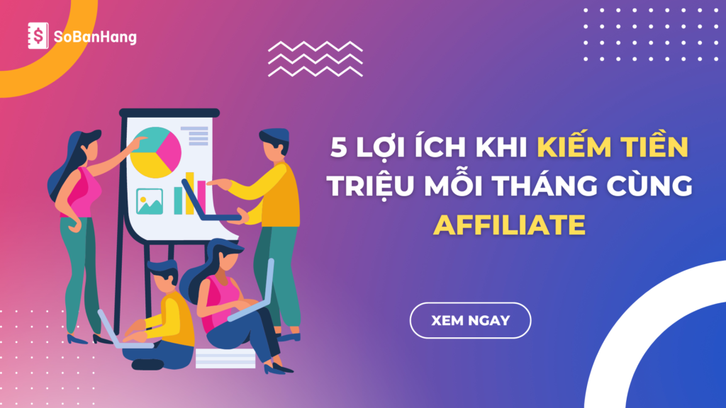 5 lợi ích khi kiếm tiền triệu mỗi tháng cùng Affiliate - Tiếp thị liên kết thời đại số